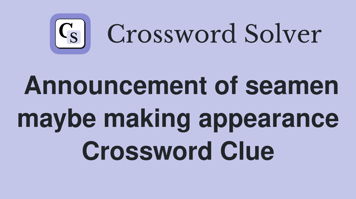 Announcement of seamen maybe making appearance Crossword Clue