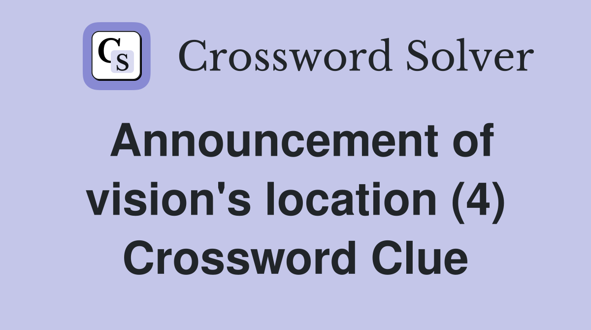 Announcement of vision's location (4) Crossword Clue