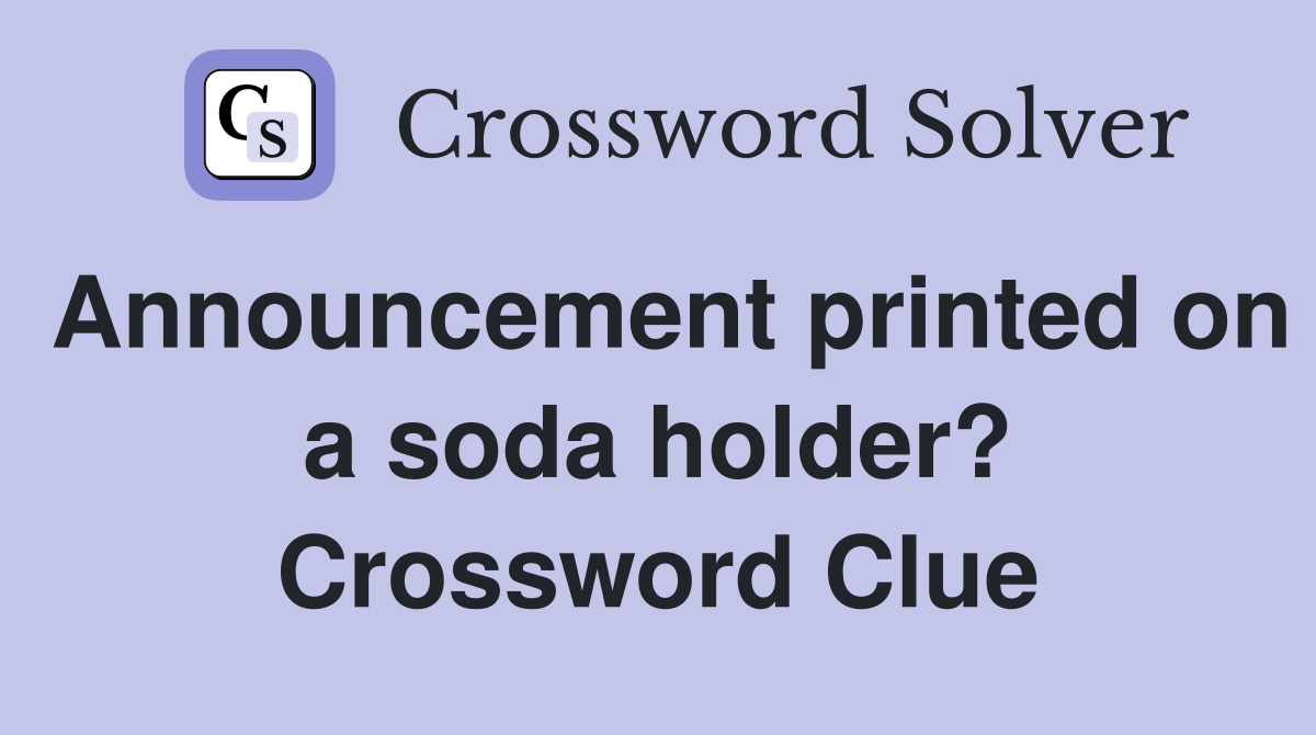 Announcement printed on a soda holder? Crossword Clue