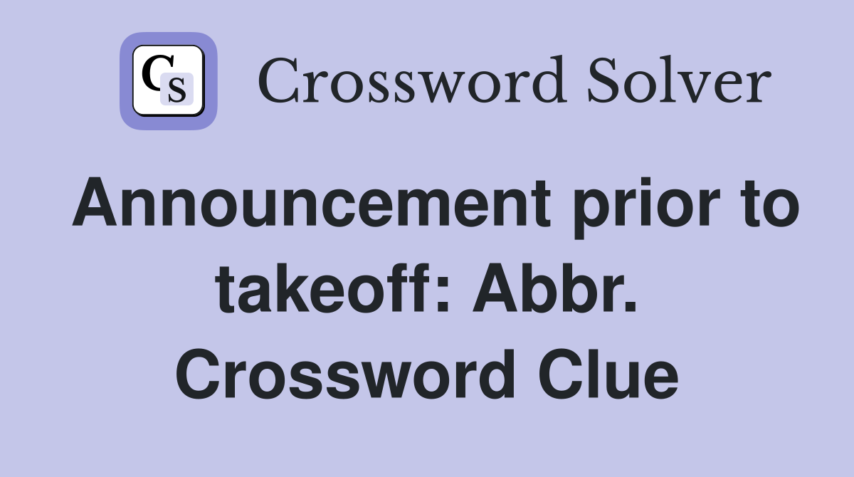 Announcement prior to takeoff: Abbr. Crossword Clue