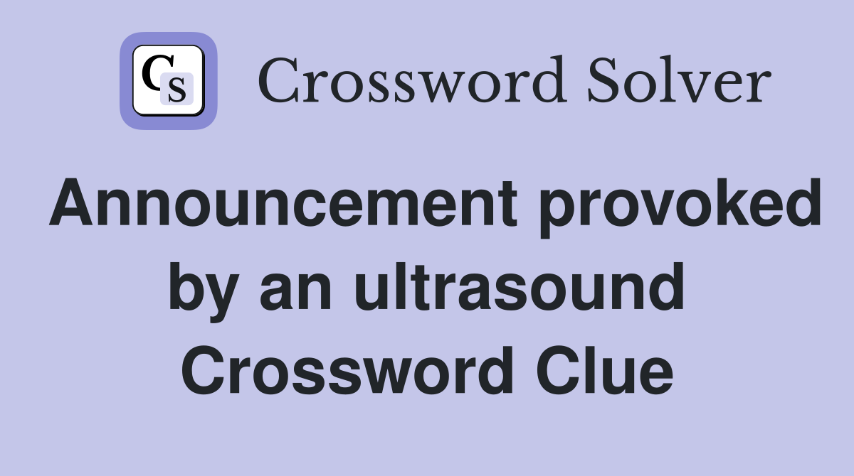 Announcement provoked by an ultrasound Crossword Clue
