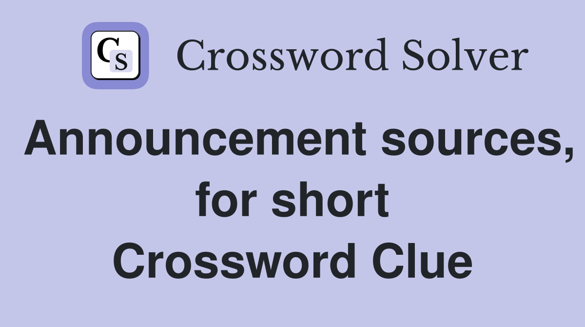 Announcement sources, for short Crossword Clue