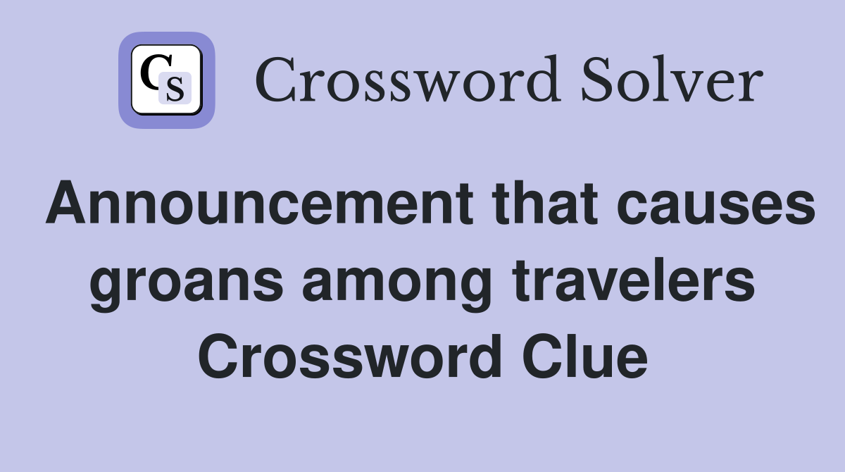 Announcement that causes groans among travelers Crossword Clue
