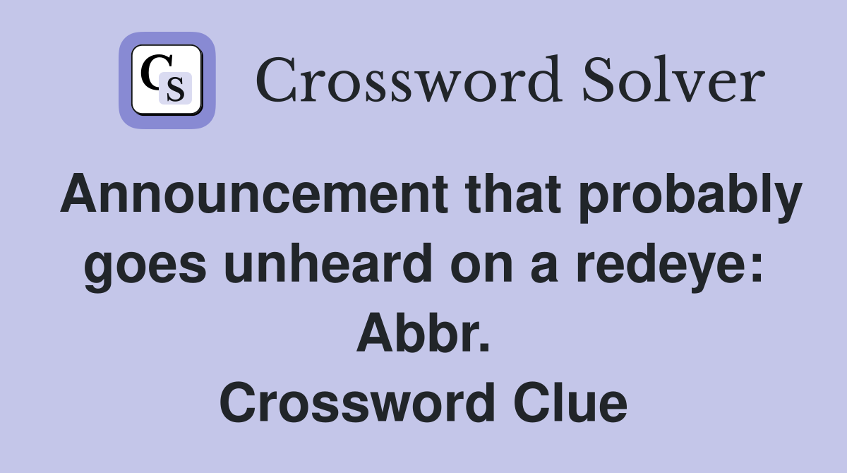Announcement that probably goes unheard on a redeye: Abbr. Crossword Clue
