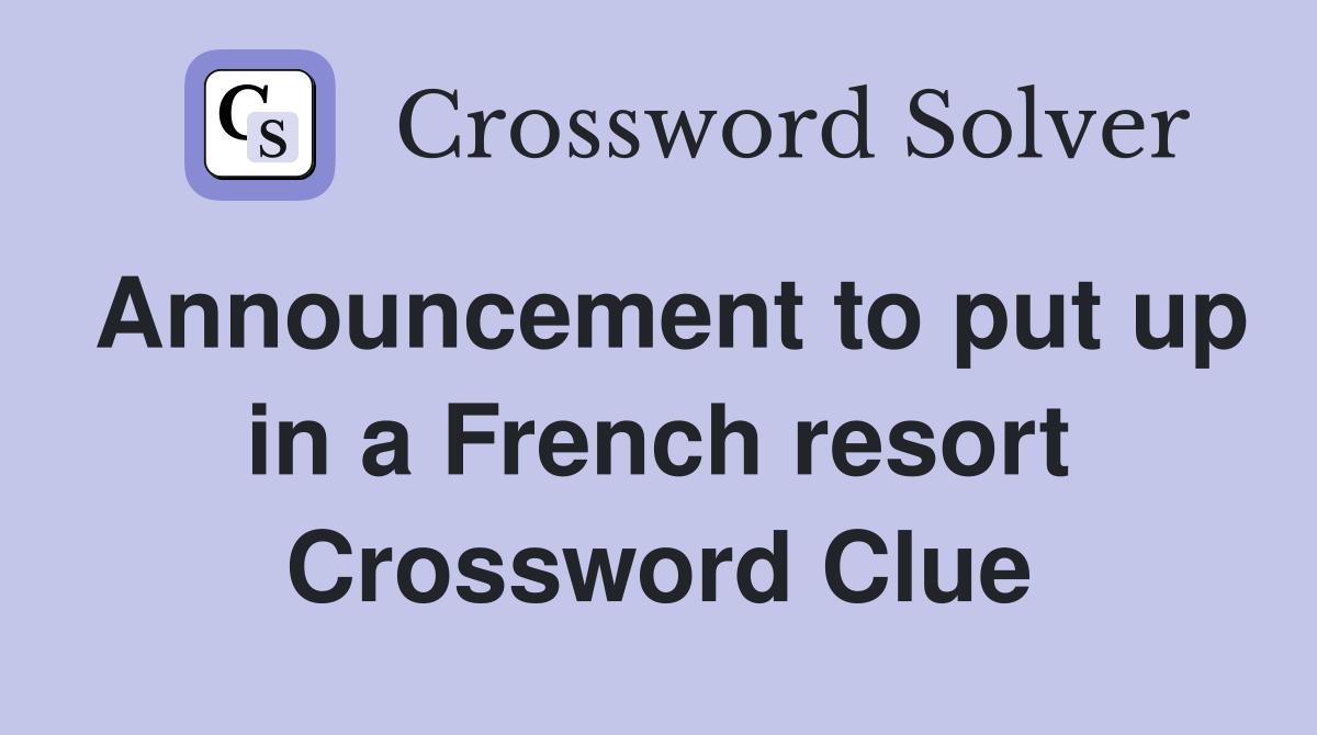 Announcement to put up in a French resort Crossword Clue