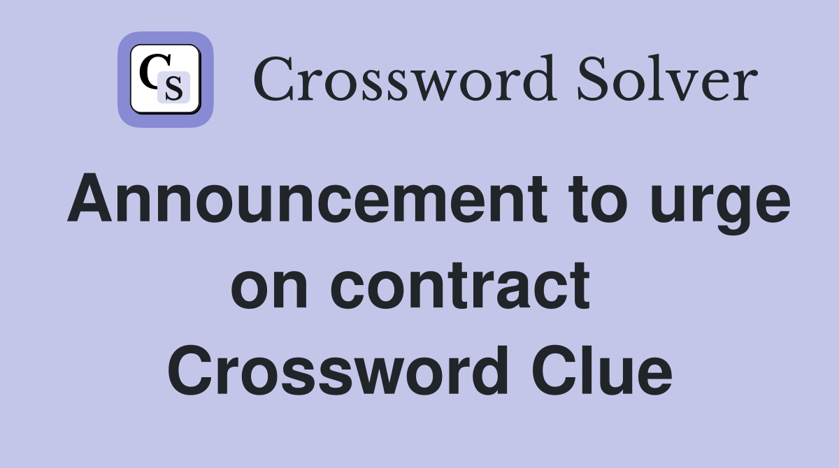 Announcement to urge on contract  Crossword Clue