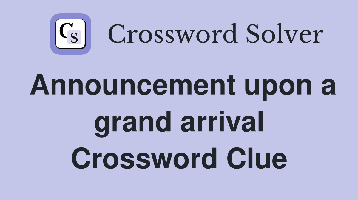 Announcement upon a grand arrival Crossword Clue