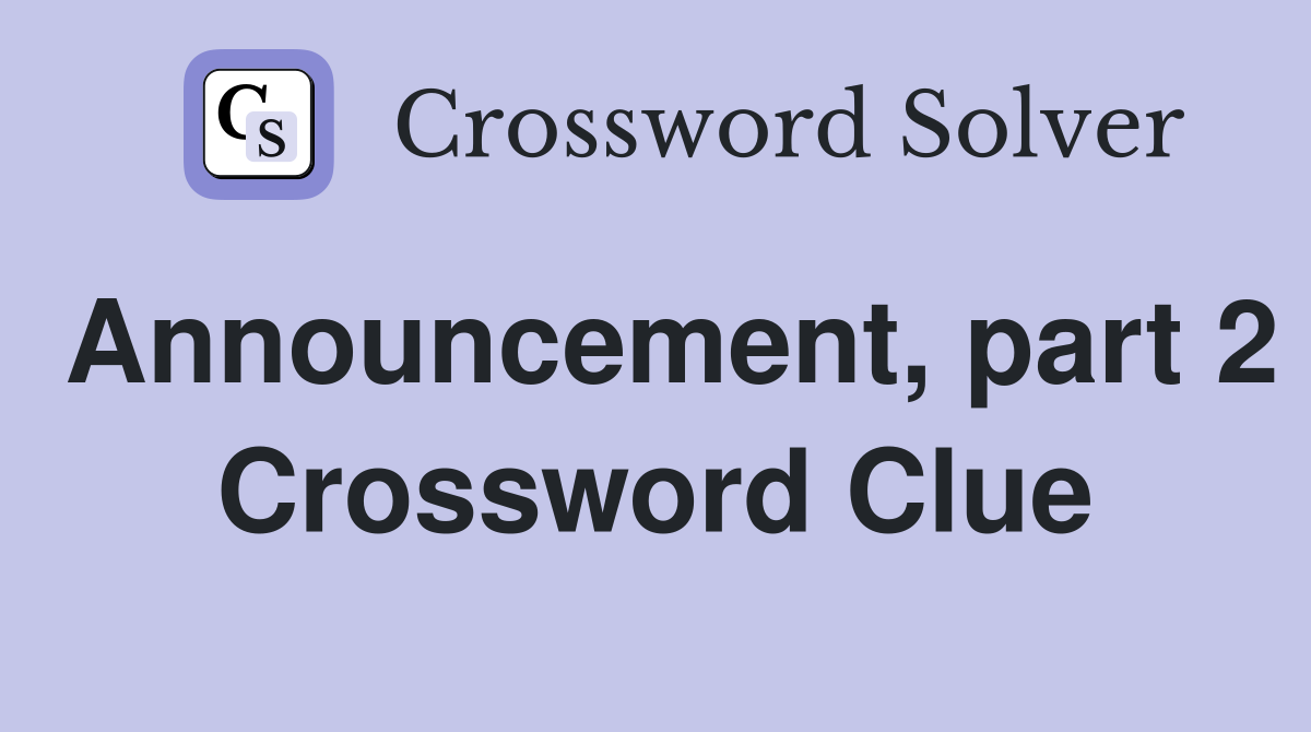 Announcement, part 2 Crossword Clue
