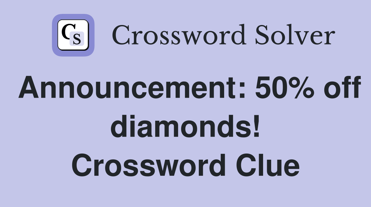 Announcement: 50% off diamonds! Crossword Clue