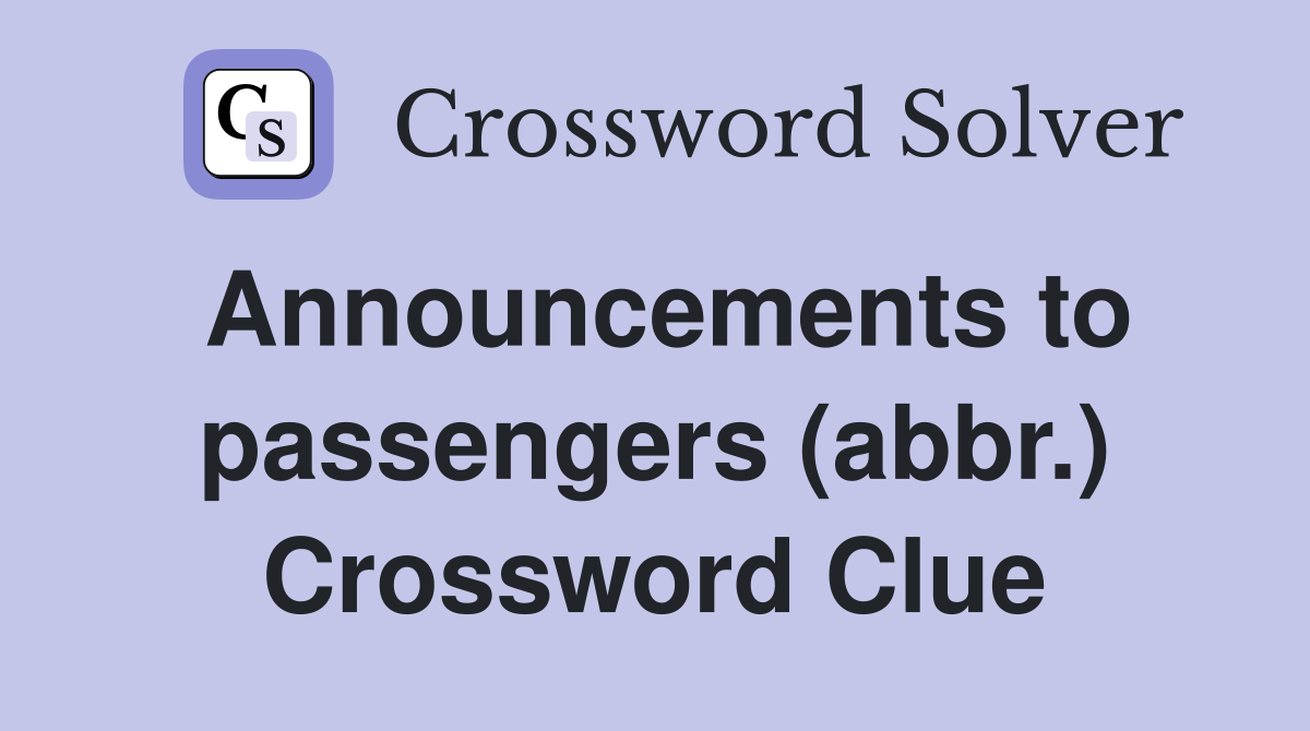 Announcements to passengers (abbr.) Crossword Clue