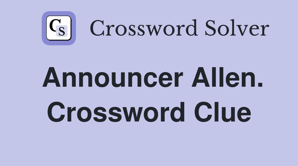 Announcer Allen. Crossword Clue