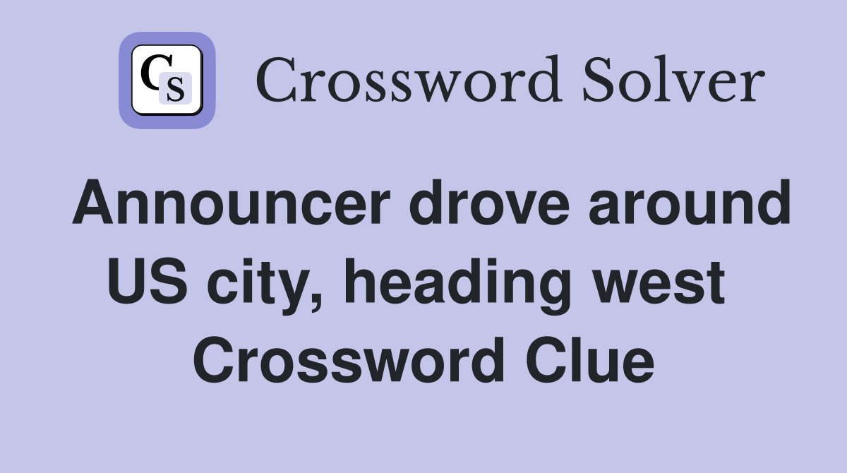 Announcer drove around US city, heading west  Crossword Clue