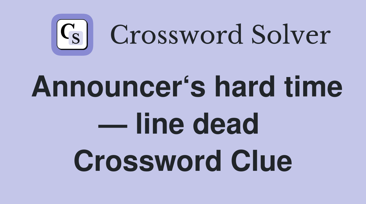 Announcer‘s hard time — line dead  Crossword Clue