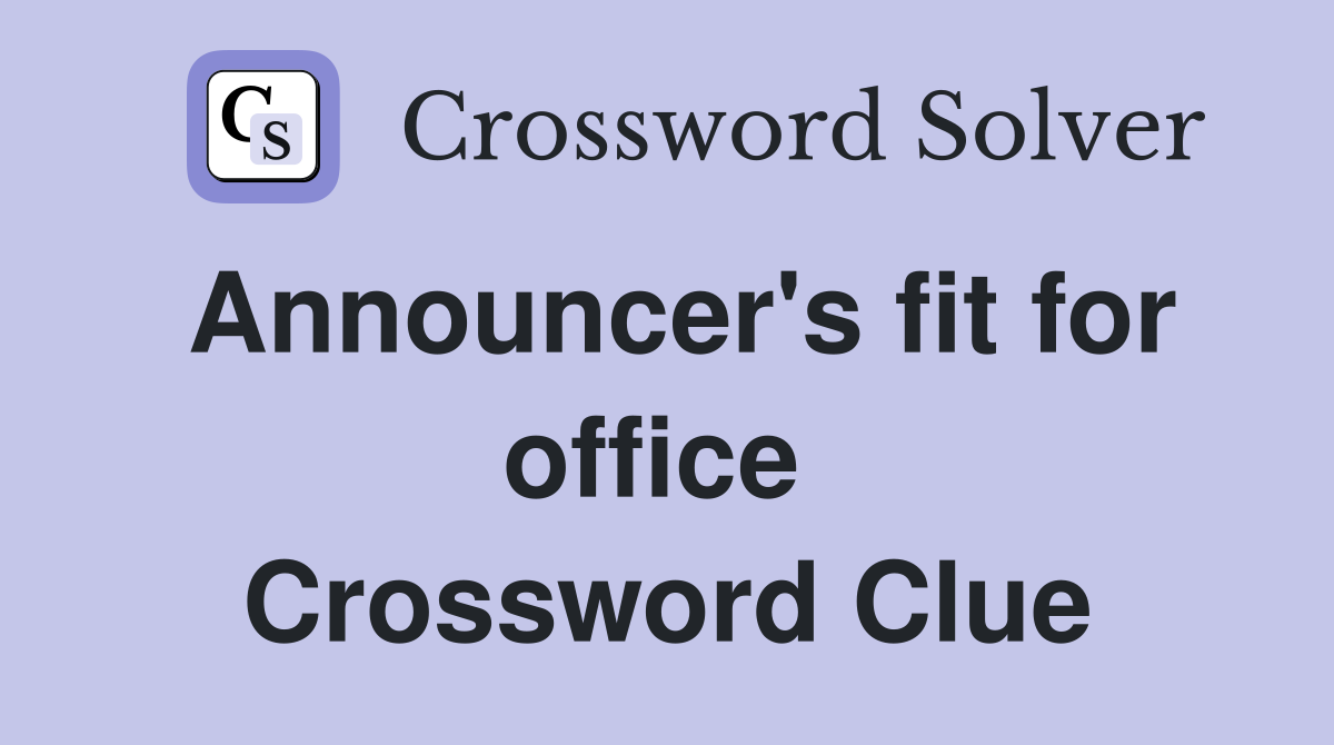 Announcer's fit for office  Crossword Clue