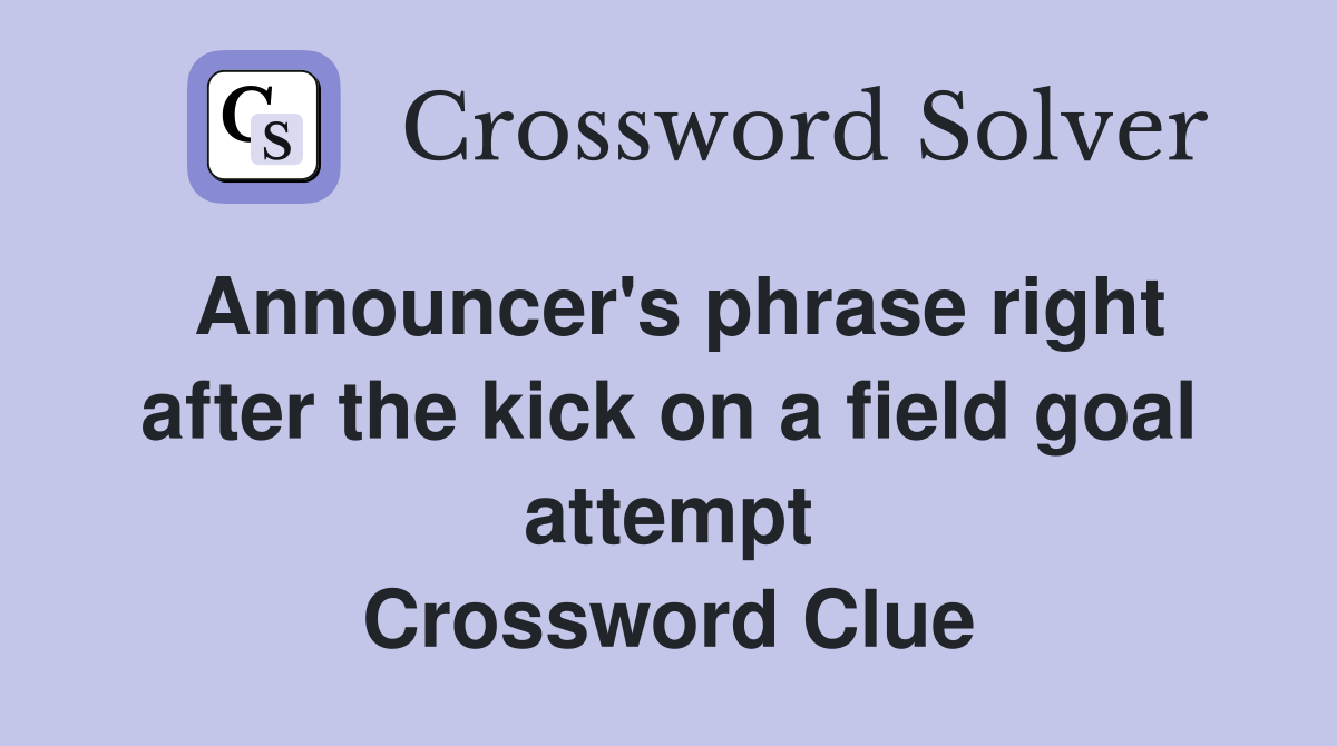 Announcer's phrase right after the kick on a field goal attempt Crossword Clue