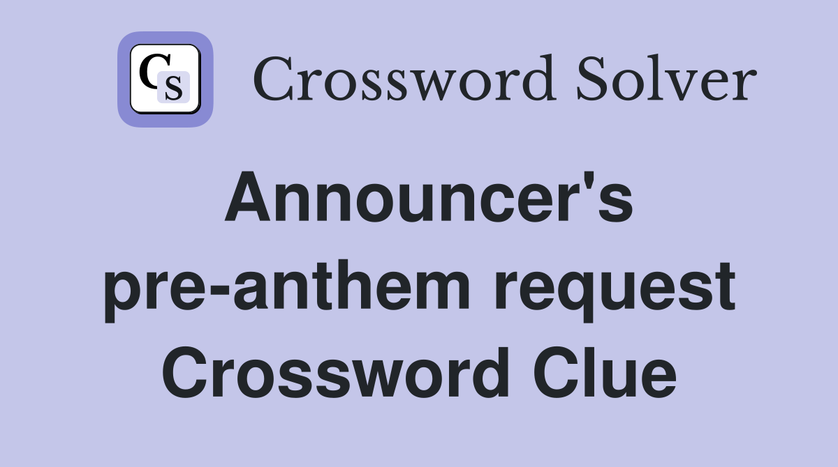 Announcer's pre-anthem request Crossword Clue