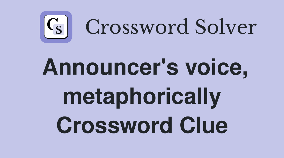 Announcer's voice, metaphorically Crossword Clue
