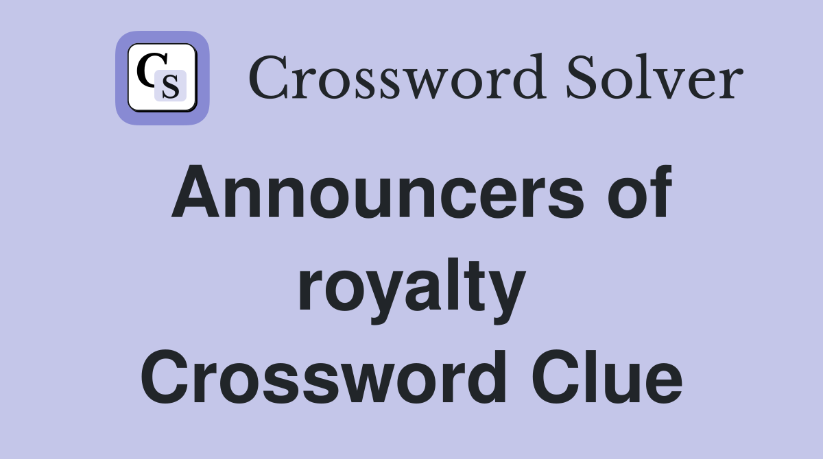 Announcers of royalty Crossword Clue