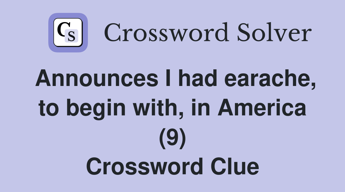 Announces I had earache, to begin with, in America (9) Crossword Clue