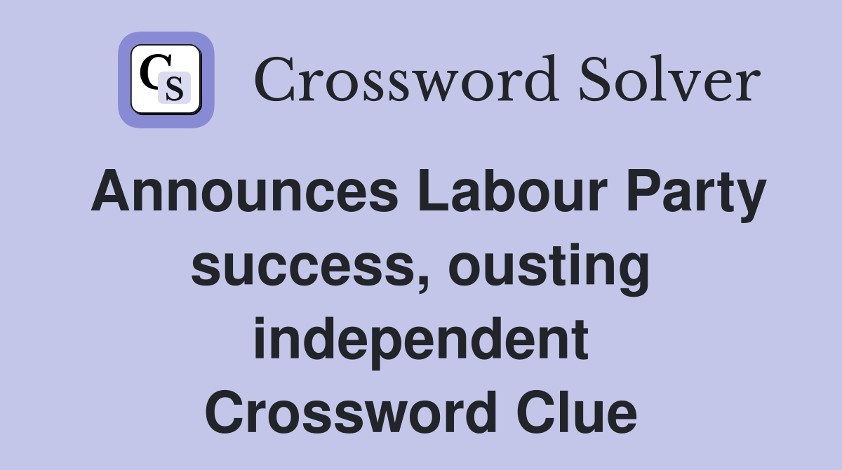 Announces Labour Party success, ousting independent Crossword Clue