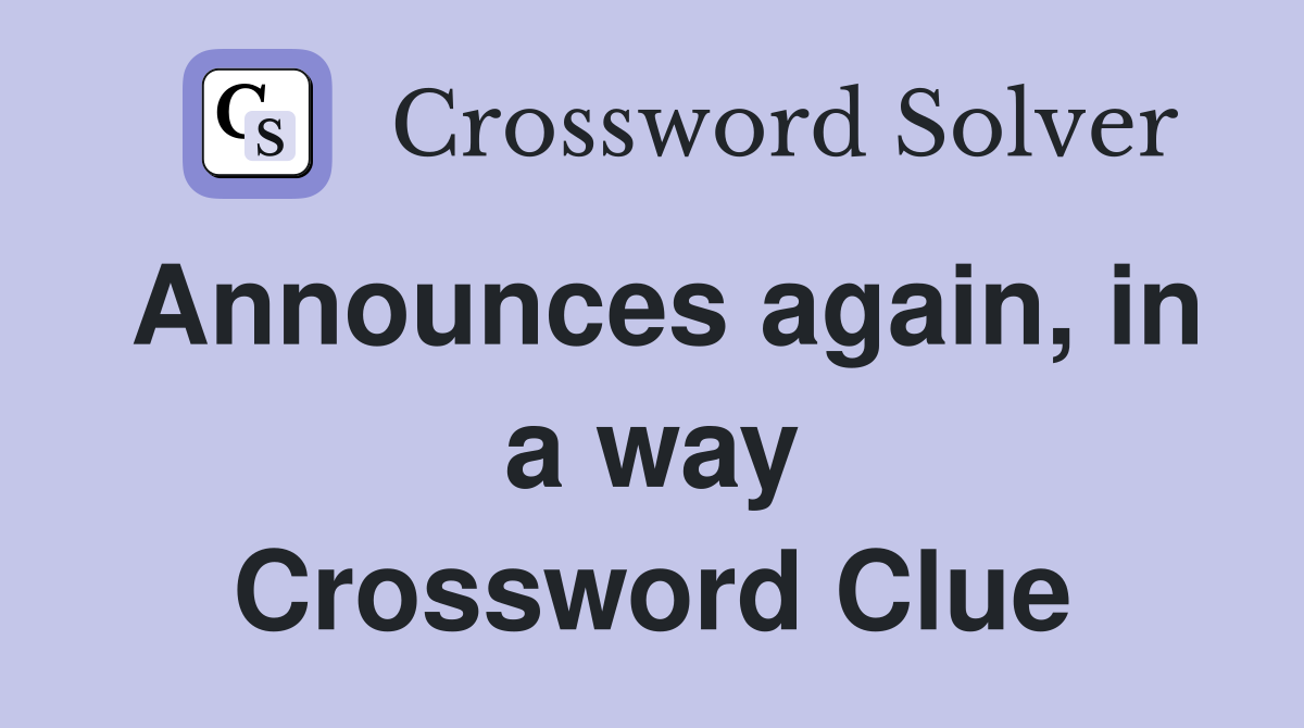 Announces again, in a way Crossword Clue