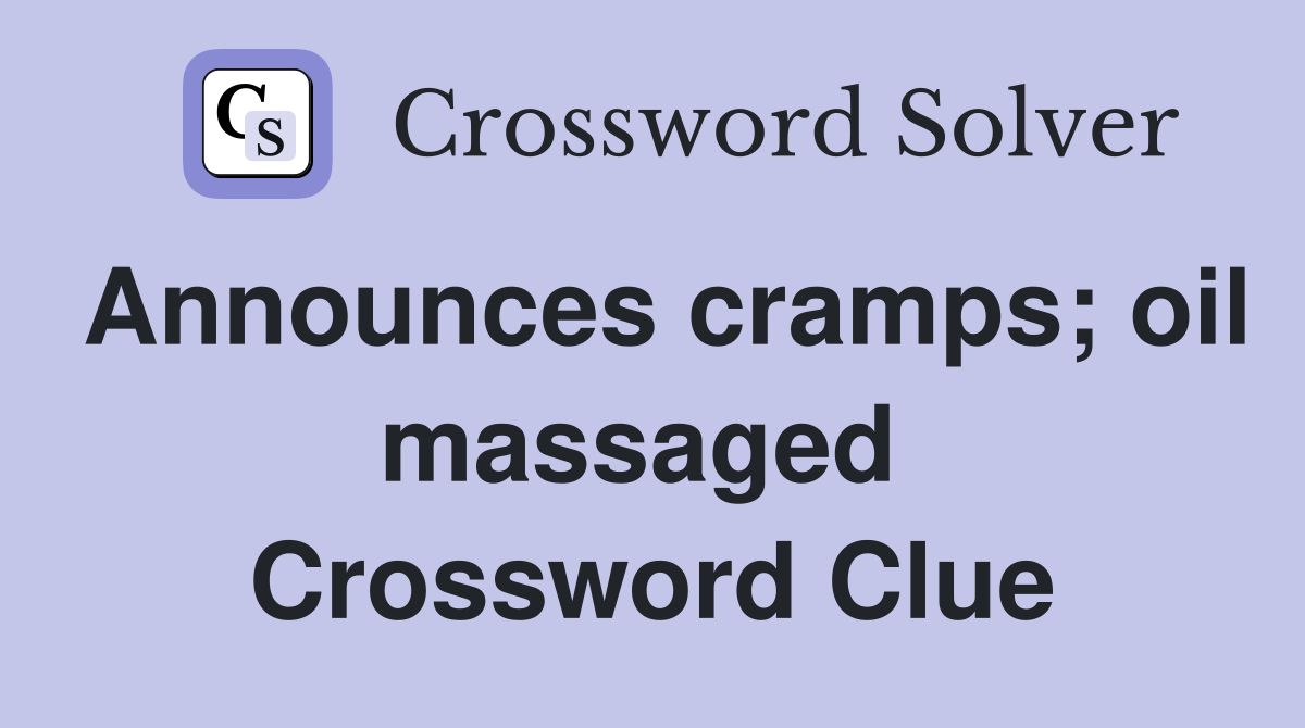 Announces cramps; oil massaged  Crossword Clue