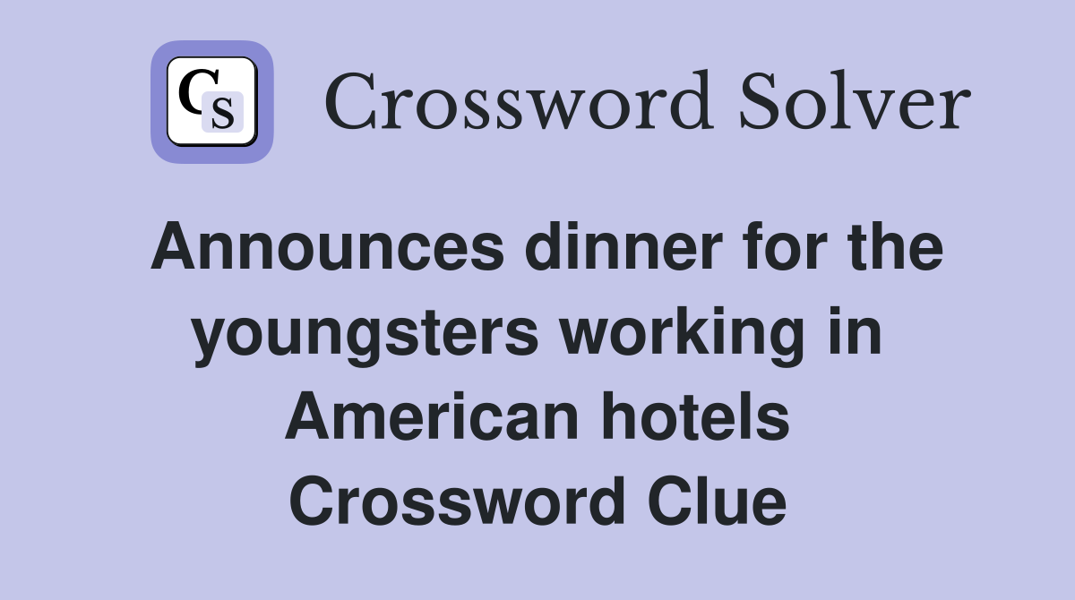 Announces dinner for the youngsters working in American hotels Crossword Clue