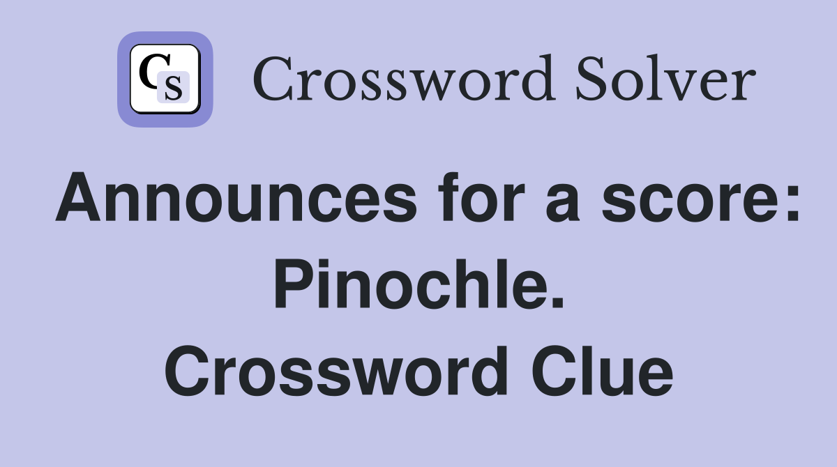 Announces for a score: Pinochle. Crossword Clue