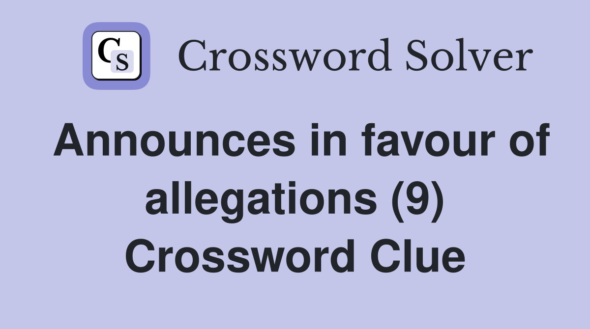 Announces in favour of allegations (9) Crossword Clue