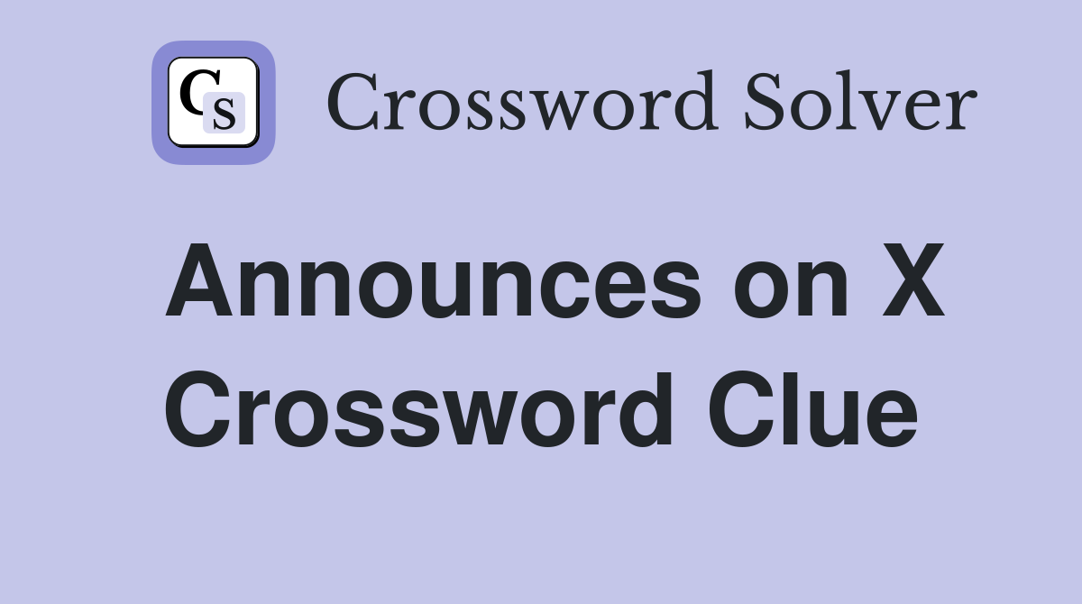 Announces on X Crossword Clue