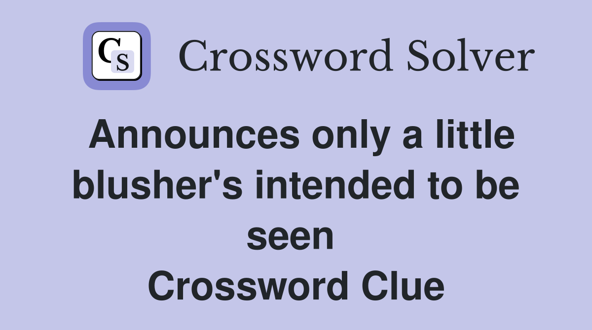 Announces only a little blusher's intended to be seen  Crossword Clue