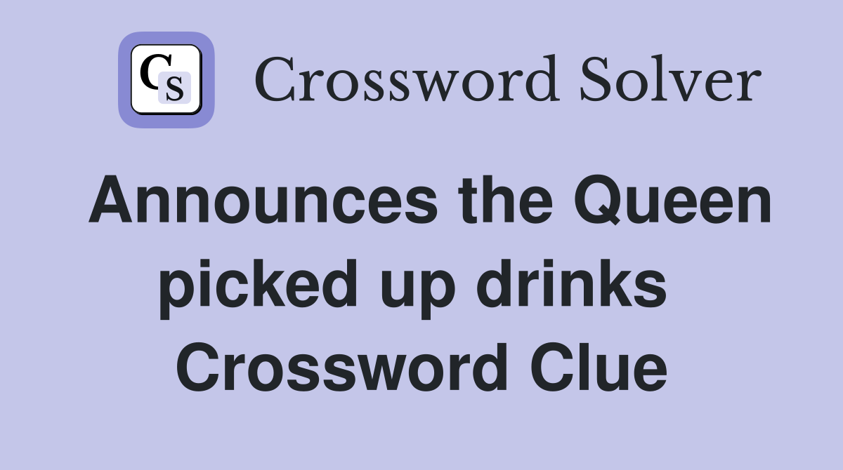 Announces the Queen picked up drinks  Crossword Clue