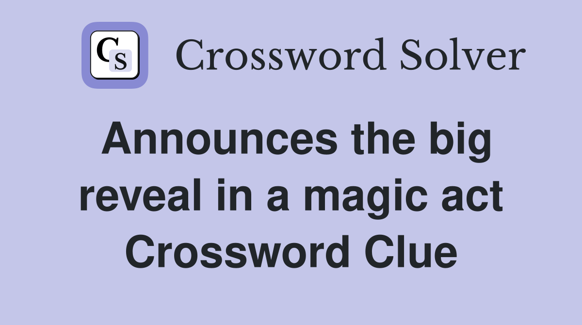 Announces the big reveal in a magic act Crossword Clue