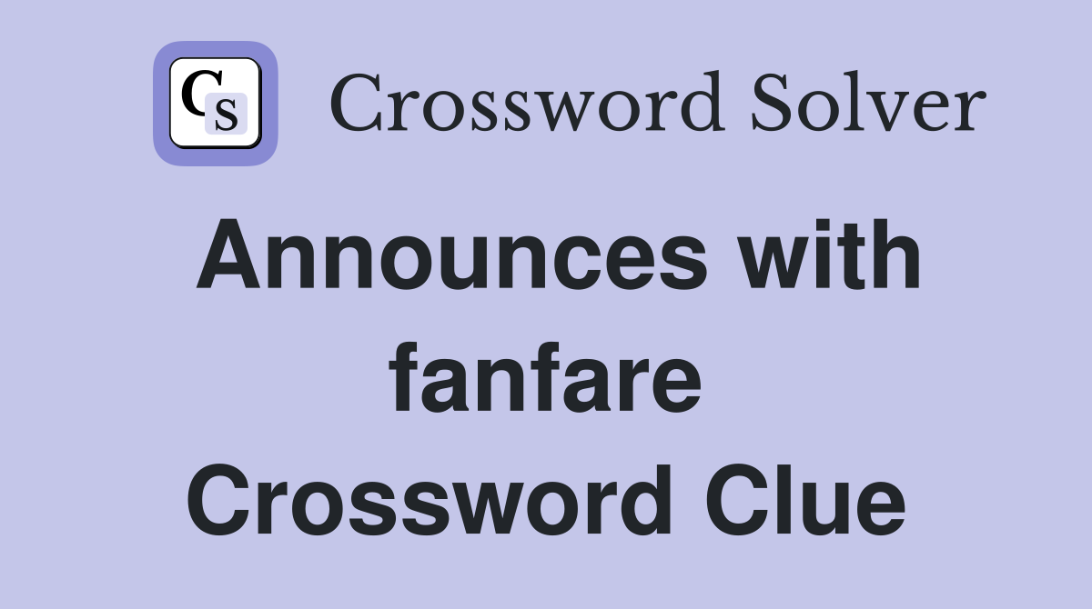 Announces with fanfare Crossword Clue