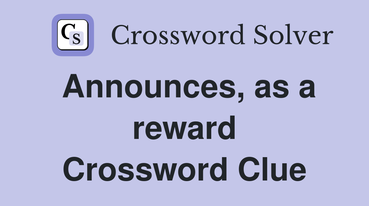 Announces, as a reward Crossword Clue