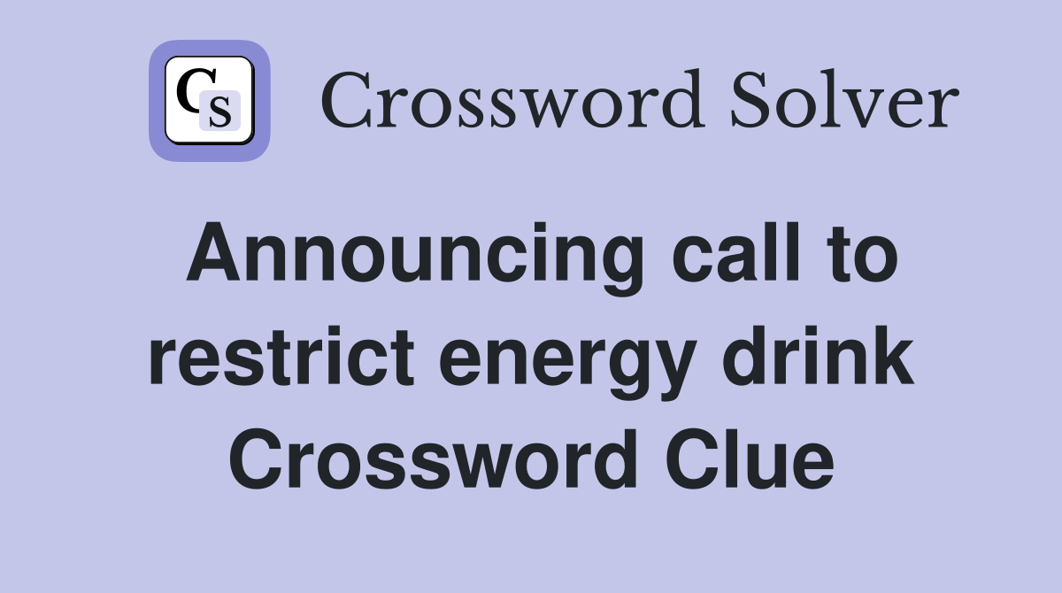 Announcing call to restrict energy drink Crossword Clue