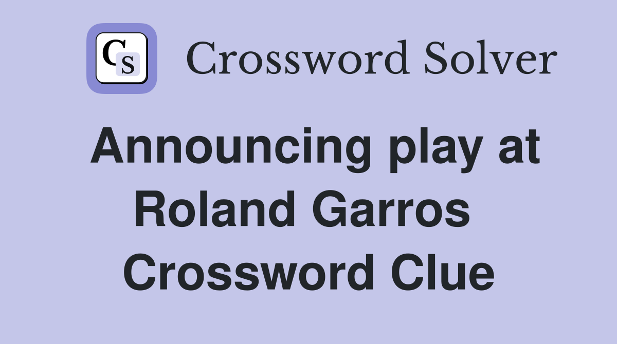 Announcing play at Roland Garros  Crossword Clue