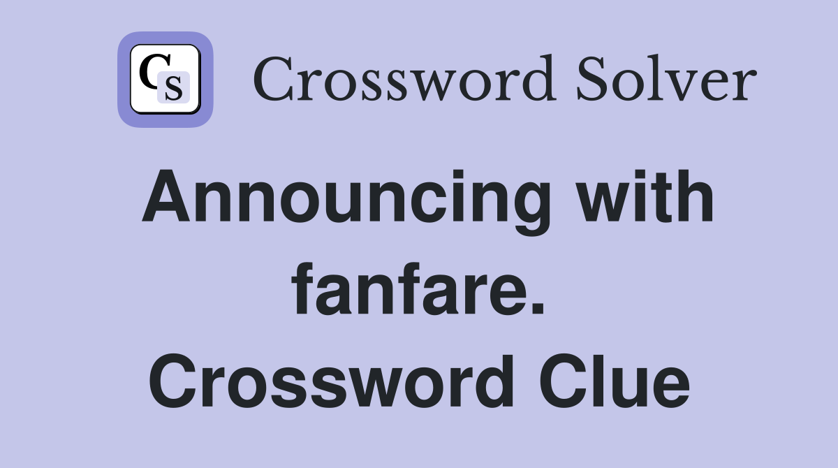 Announcing with fanfare. Crossword Clue
