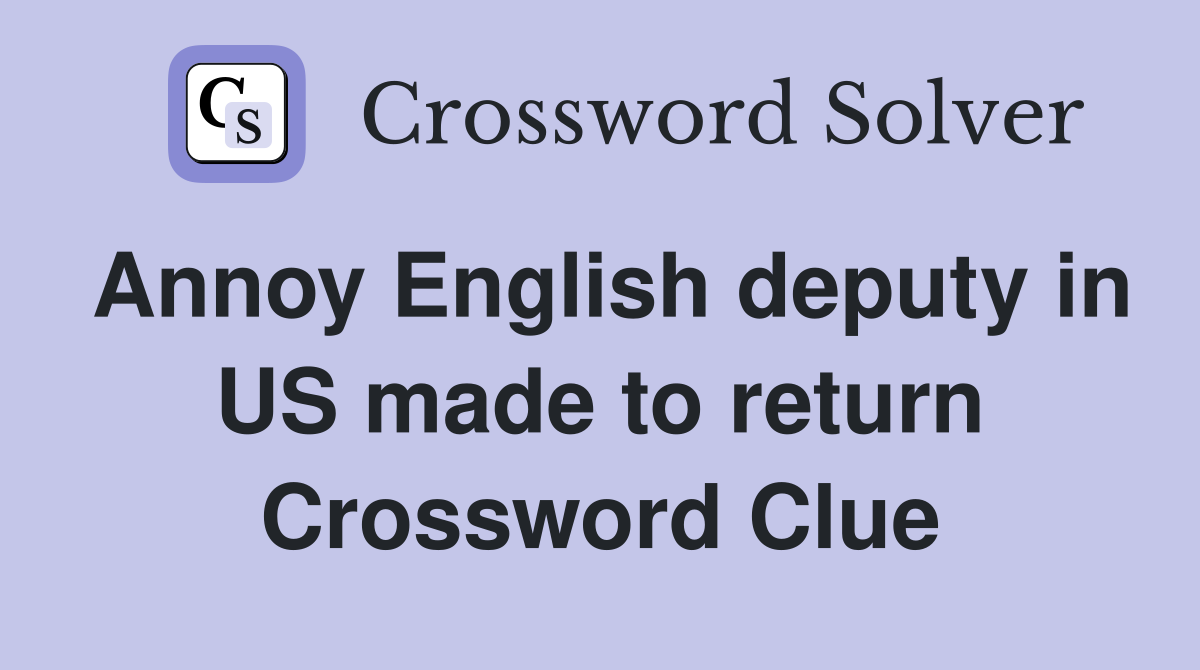 Annoy English deputy in US made to return Crossword Clue
