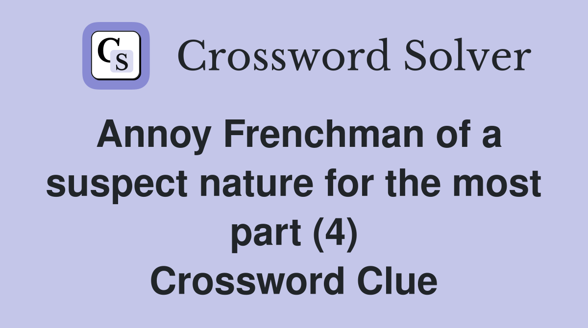 Annoy Frenchman of a suspect nature for the most part (4) Crossword Clue