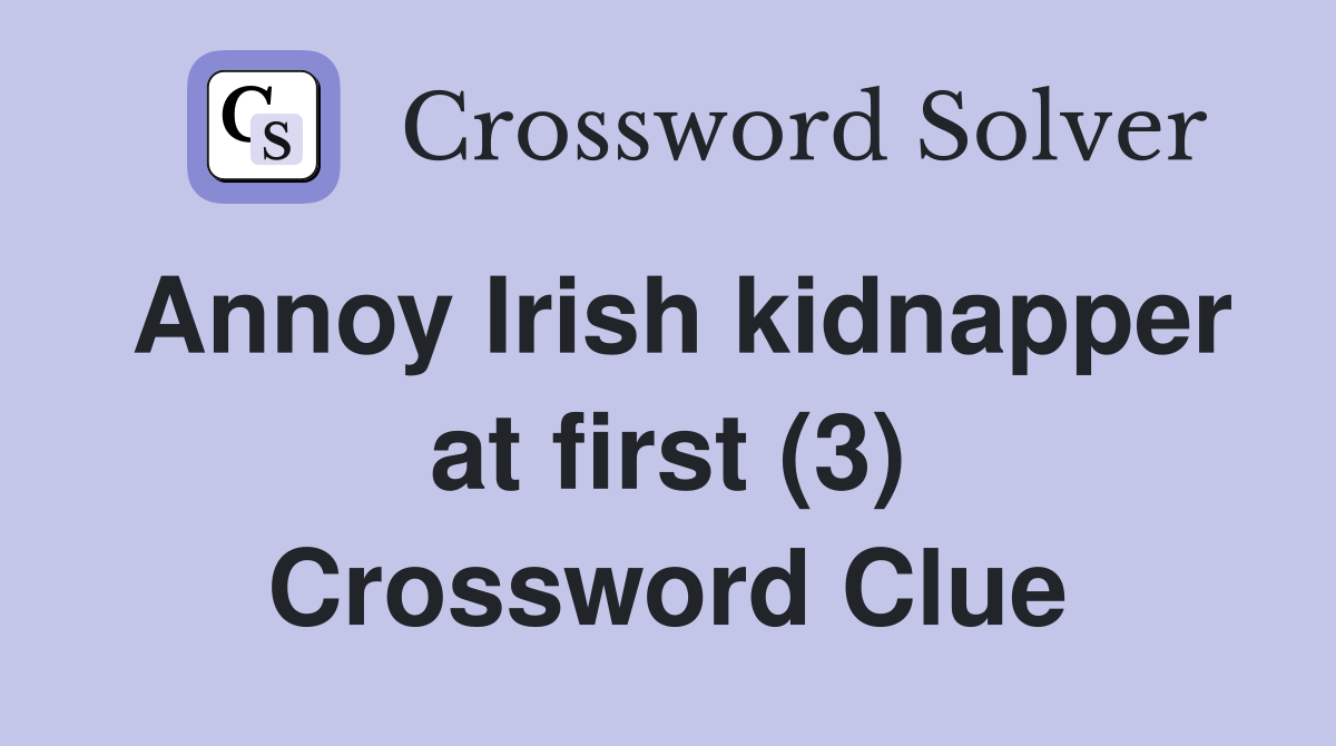 Annoy Irish kidnapper at first (3) Crossword Clue