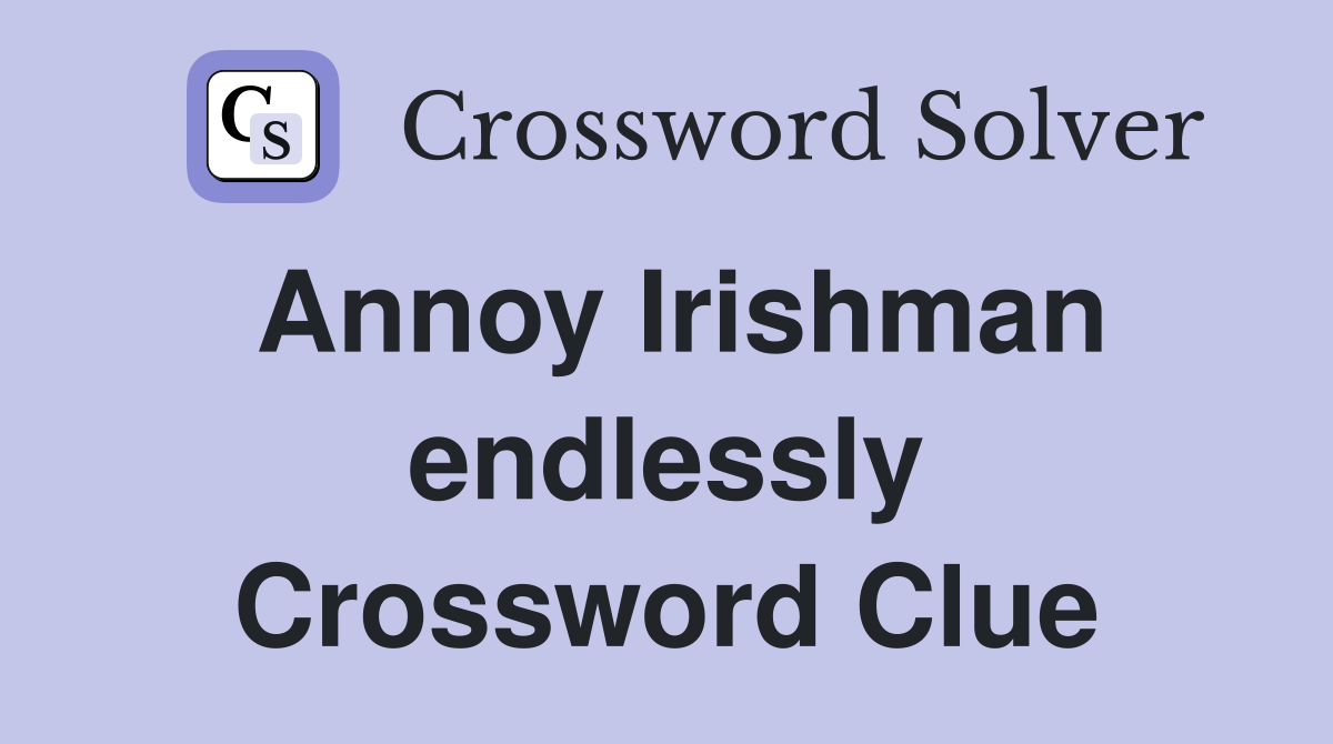Annoy Irishman endlessly Crossword Clue