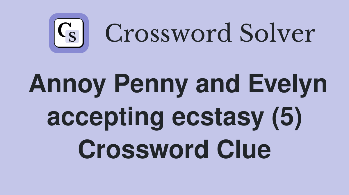 Annoy Penny and Evelyn accepting ecstasy (5) Crossword Clue