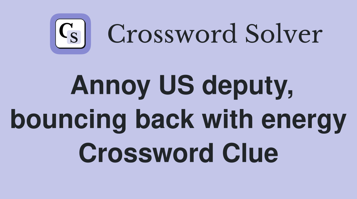 Annoy US deputy, bouncing back with energy Crossword Clue
