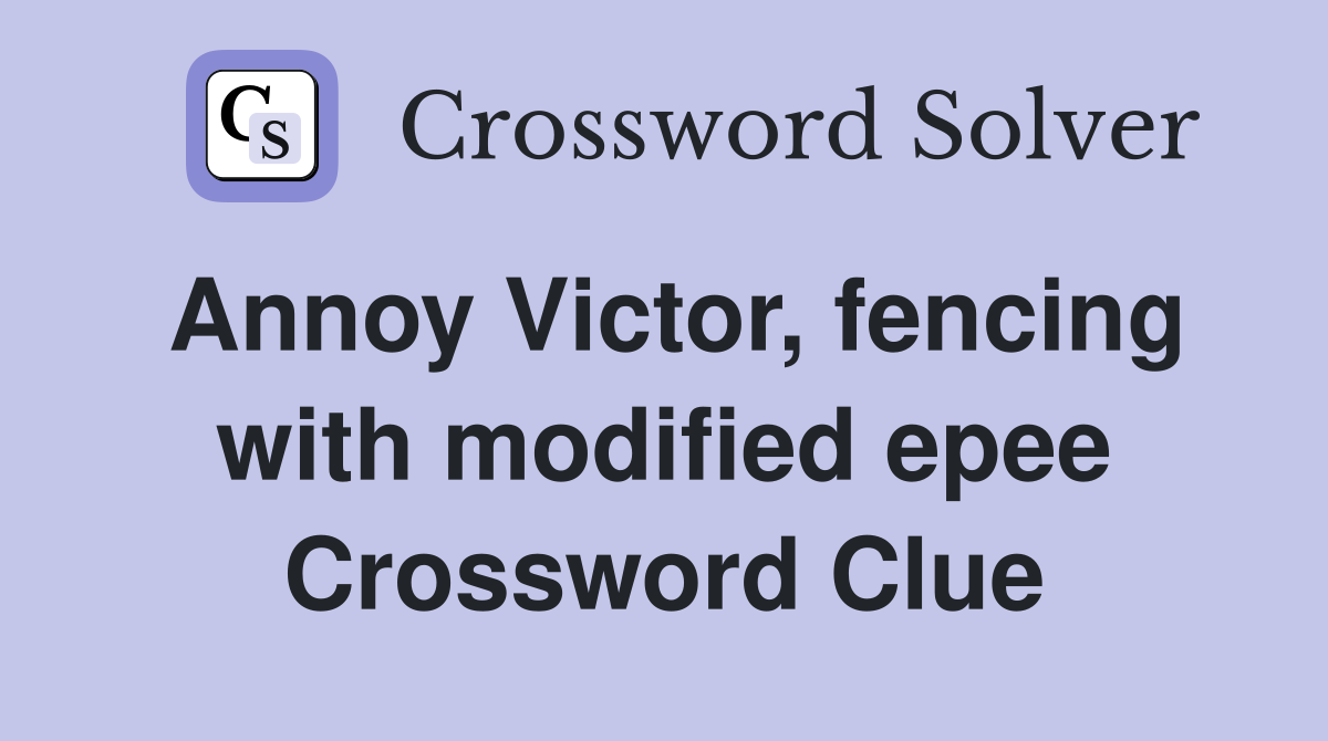 Annoy Victor, fencing with modified epee Crossword Clue