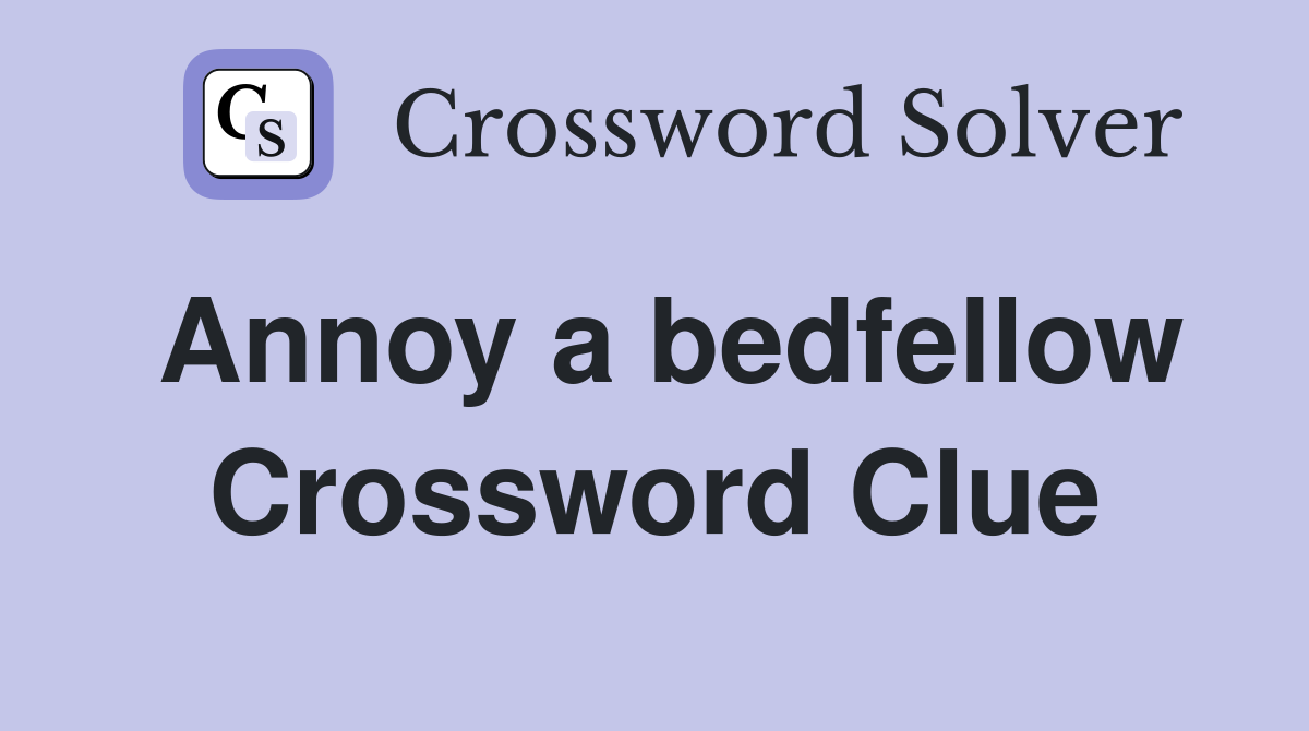 Annoy a bedfellow Crossword Clue