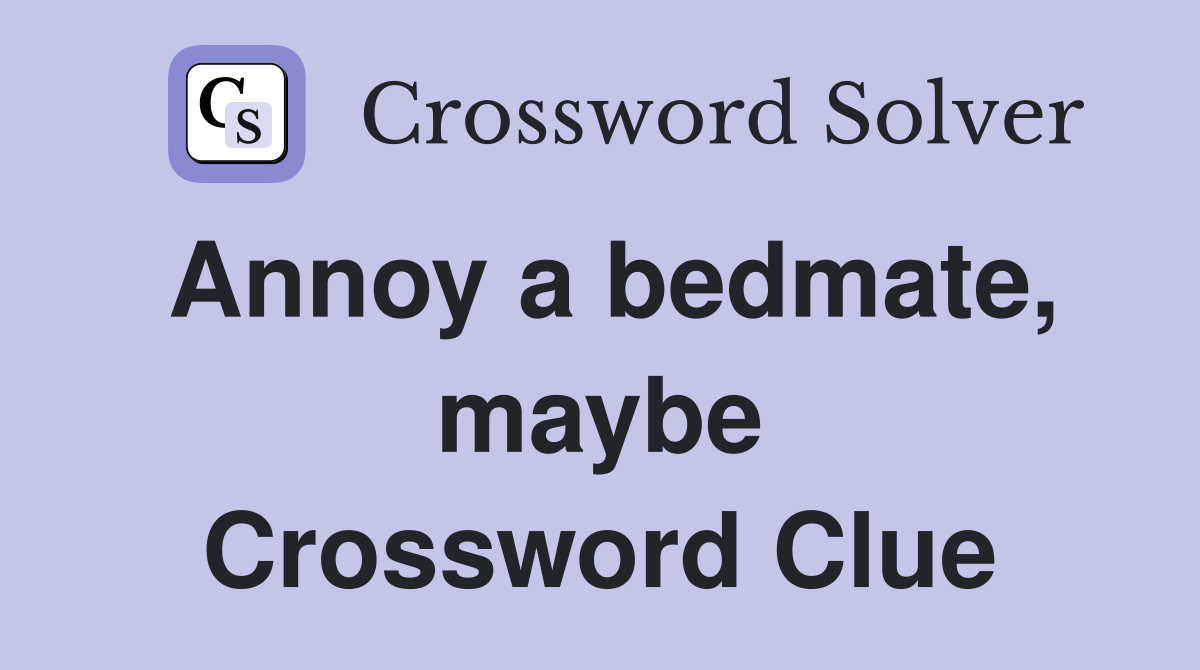 Annoy a bedmate, maybe Crossword Clue
