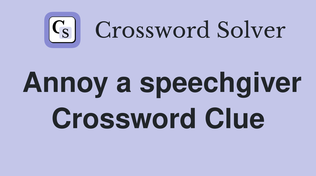 Annoy a speechgiver Crossword Clue