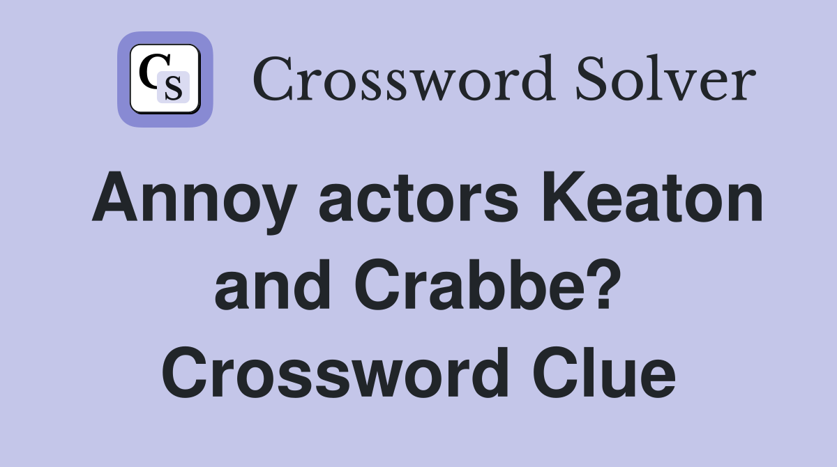 Annoy actors Keaton and Crabbe? Crossword Clue