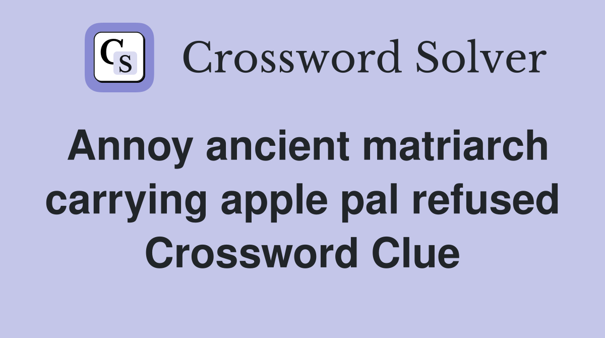 Annoy ancient matriarch carrying apple pal refused Crossword Clue